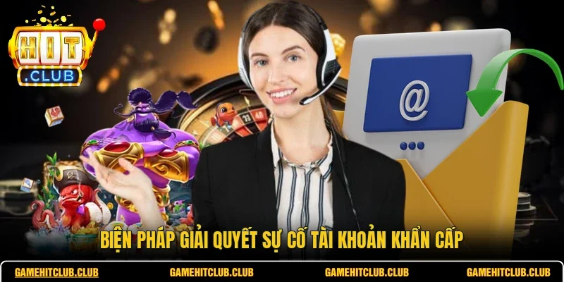 Biện pháp giải quyết sự cố tài khoản khẩn cấp 