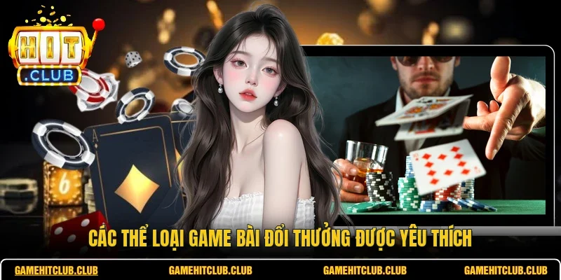 Các thể loại game bài đổi thưởng được yêu thích