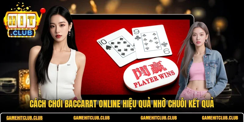 Cách chơi baccarat online hiệu quả nhờ chuỗi kết quả