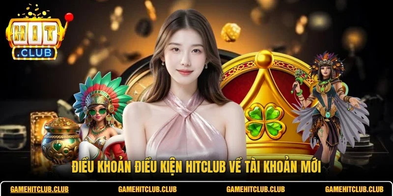Điều khoản điều kiện HITCLUB về tài khoản mới