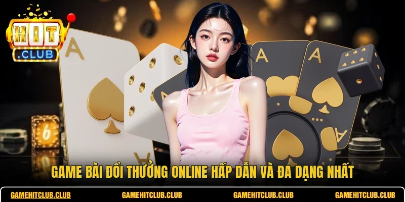 Game Bài Đổi Thưởng Online Hấp Dẫn Và Đa Dạng Nhất