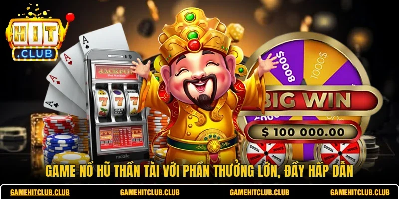 Game Nổ Hũ Thần Tài Với Phần Thưởng Lớn, Đầy Hấp Dẫn