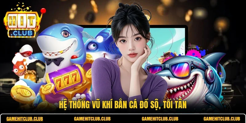 Hệ thống vũ khí bắn cá đồ sộ, tối tân