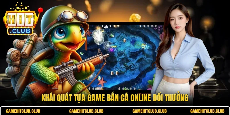 Khái quát tựa game bắn cá online đổi thưởng