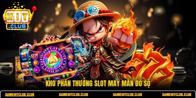 Kho phần thưởng slot may mắn đồ sộ
