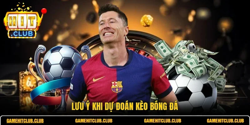 Lưu ý khi dự đoán kèo bóng đá