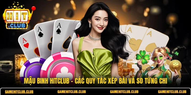Mậu Binh HITCLUB - Các Quy Tắc Xếp Bài Và So Từng Chi