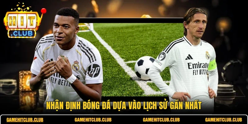 Nhận định bóng đá dựa vào lịch sử gần nhất